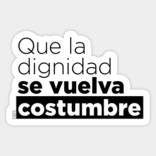 Que la dignidad se vuelva costumbre Sticker